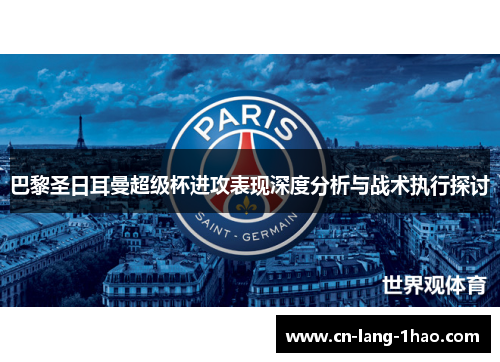 巴黎圣日耳曼超级杯进攻表现深度分析与战术执行探讨