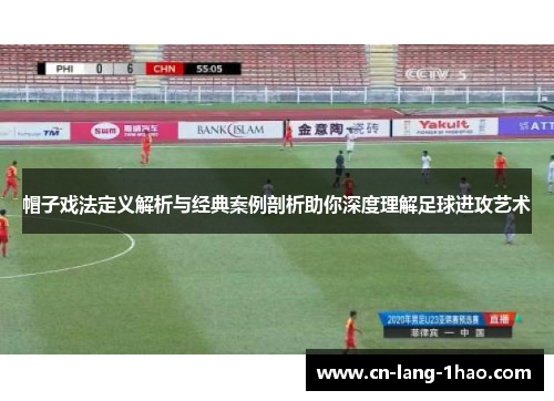 帽子戏法定义解析与经典案例剖析助你深度理解足球进攻艺术