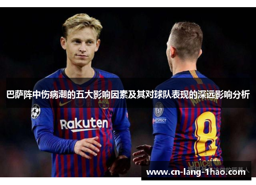 巴萨阵中伤病潮的五大影响因素及其对球队表现的深远影响分析 巴萨阵中伤病潮的五大影响因素及其对球队表现的深远影响分析