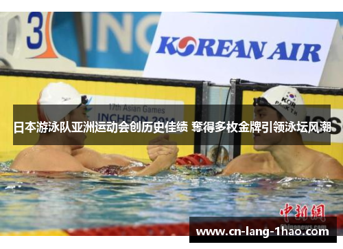 日本游泳队亚洲运动会创历史佳绩 奪得多枚金牌引领泳坛风潮