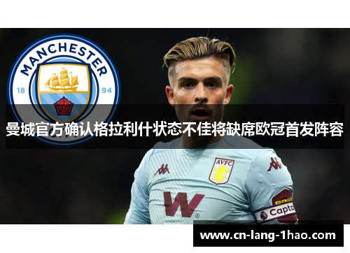 曼城官方确认格拉利什状态不佳将缺席欧冠首发阵容 曼城官方确认格拉利什状态不佳将缺席欧冠首发阵容