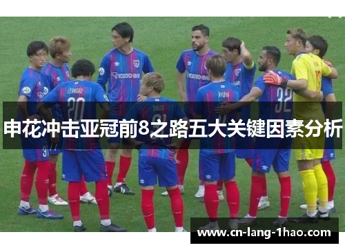 申花冲击亚冠前8之路五大关键因素分析