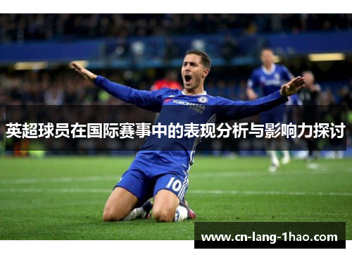 英超球员在国际赛事中的表现分析与影响力探讨