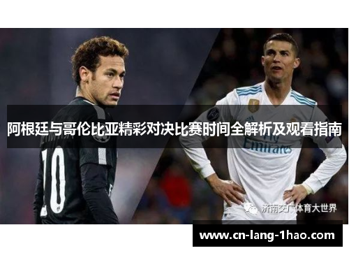 阿根廷与哥伦比亚精彩对决比赛时间全解析及观看指南